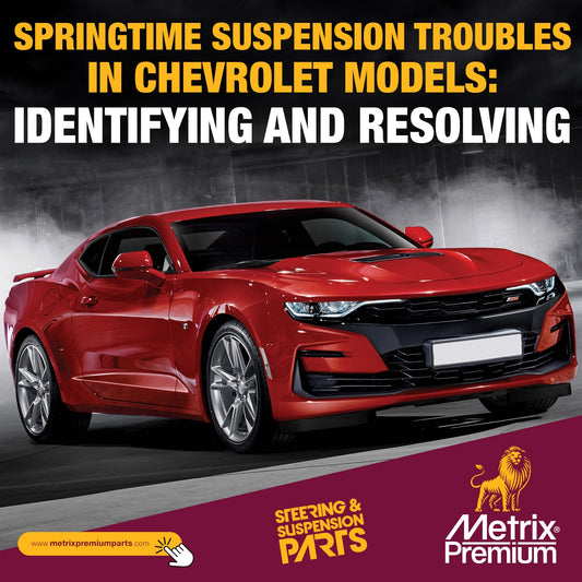 Springtime Suspension Troubles in Chevrolet Models: Identifying and Resolving