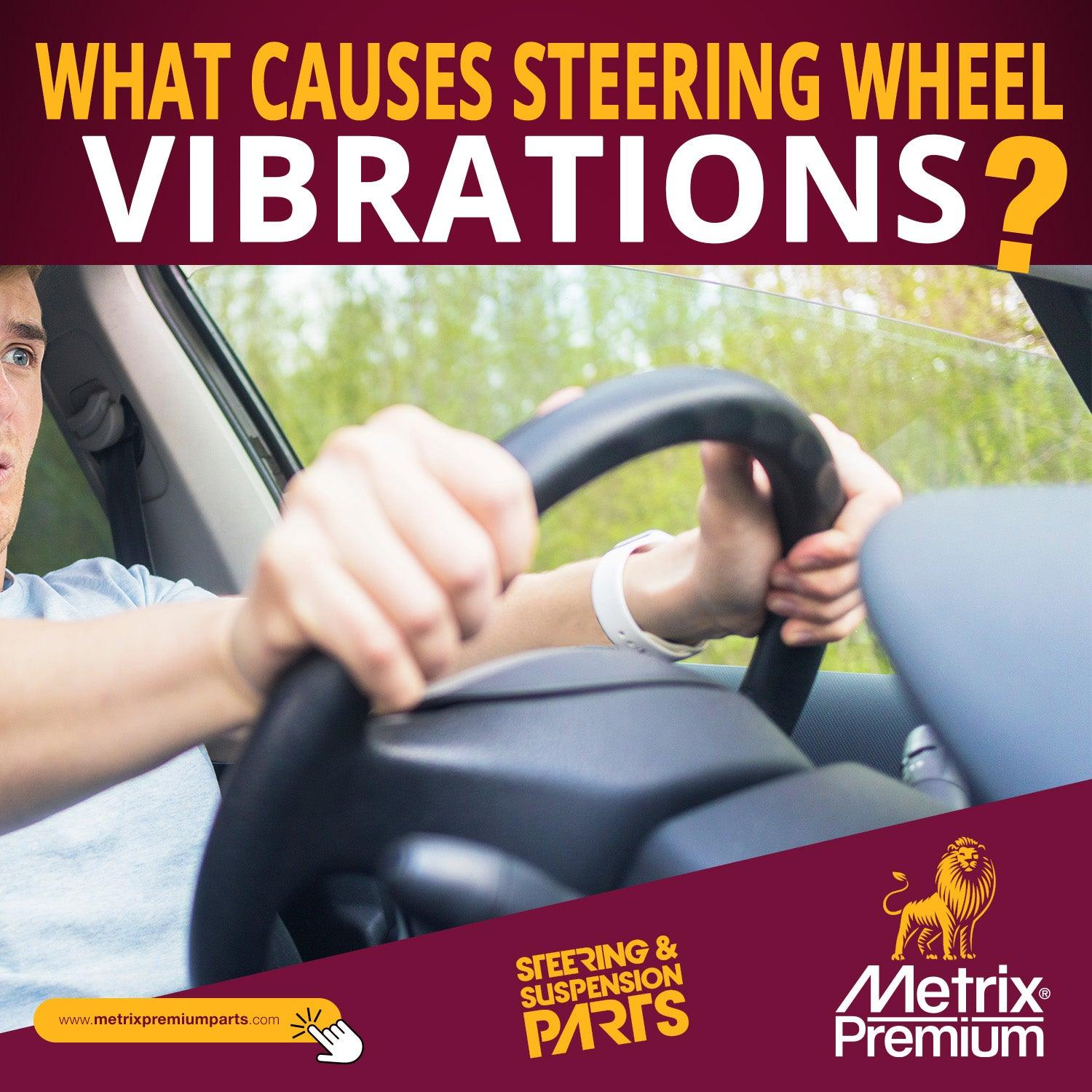 What causes steering wheel vibrations, and how can I fix them? Metrix
